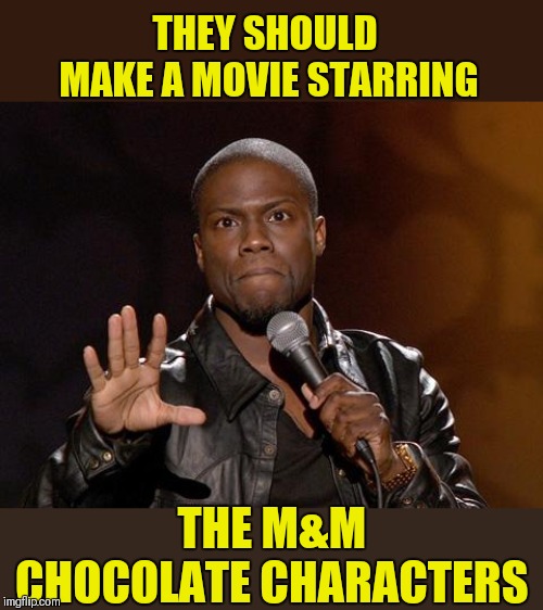 I would pay to see it | THEY SHOULD MAKE A MOVIE STARRING; THE M&M CHOCOLATE CHARACTERS | image tagged in kevin hart,mm's,chocolate,movies,new movie idea,44colt | made w/ Imgflip meme maker
