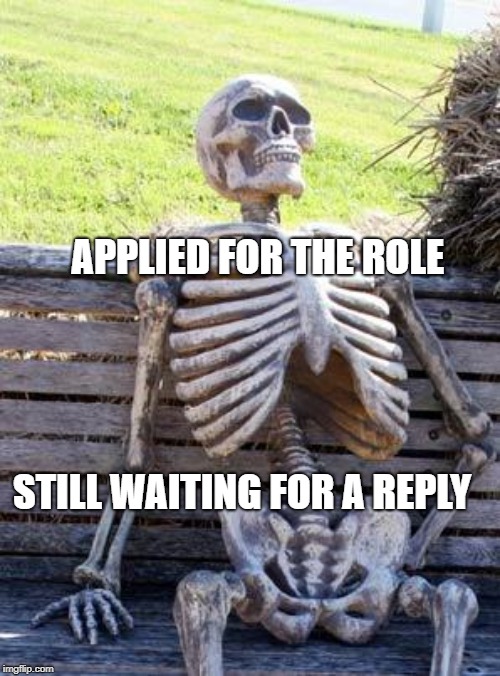 Waiting Skeleton | APPLIED FOR THE ROLE; STILL WAITING FOR A REPLY | image tagged in memes,waiting skeleton | made w/ Imgflip meme maker