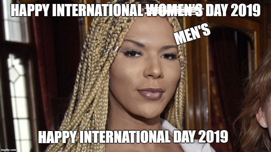 It's a day and it's international. What's not to like?  | HAPPY INTERNATIONAL WOMEN'S DAY 2019; MEN'S; HAPPY INTERNATIONAL DAY 2019 | image tagged in transgender,international women's day | made w/ Imgflip meme maker