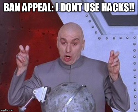 Dr Evil Laser Meme | BAN APPEAL: I DONT USE HACKS!! | image tagged in memes,dr evil laser | made w/ Imgflip meme maker