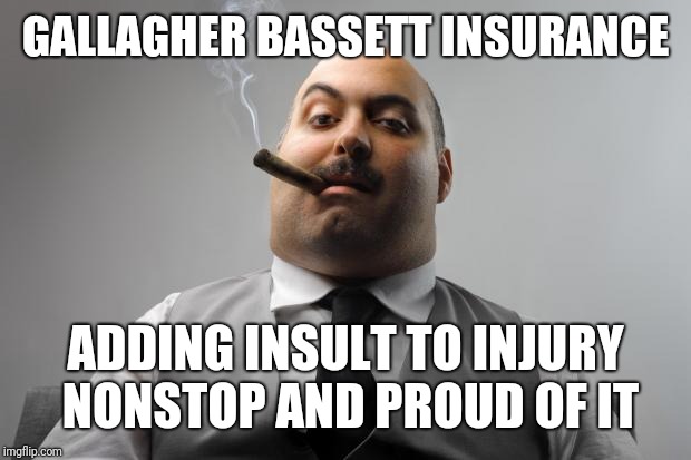 Scumbag Boss Meme | GALLAGHER BASSETT INSURANCE; ADDING INSULT TO INJURY NONSTOP AND PROUD OF IT | image tagged in memes,scumbag boss | made w/ Imgflip meme maker