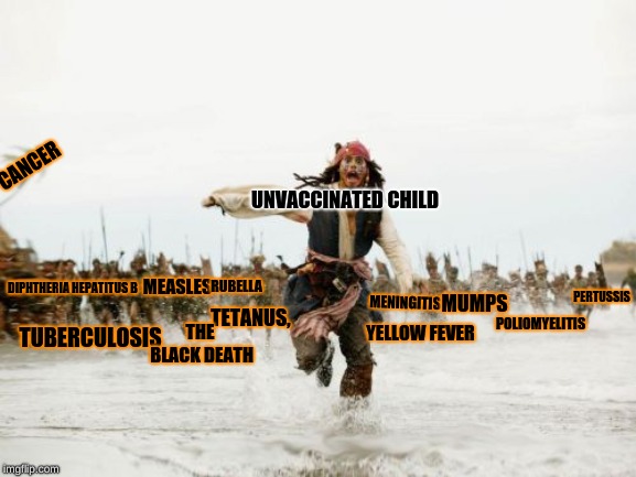 RUN JACK RUN!!!(It's either dealing with Fortnite dances or not being able to walk) |  CANCER; UNVACCINATED CHILD; DIPHTHERIA; MEASLES; RUBELLA; HEPATITUS B; PERTUSSIS; MENINGITIS; MUMPS; POLIOMYELITIS; TETANUS, THE BLACK DEATH; YELLOW FEVER; TUBERCULOSIS | image tagged in memes,jack sparrow being chased,autism,vaccinate,fun,run | made w/ Imgflip meme maker