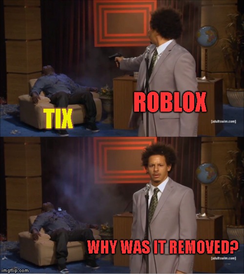 IDK Man | ROBLOX; TIX; WHY WAS IT REMOVED? | image tagged in memes,who killed hannibal | made w/ Imgflip meme maker