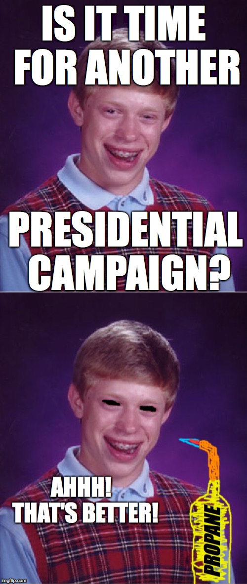 Bad Luck Me | IS IT TIME FOR ANOTHER; PRESIDENTIAL CAMPAIGN? | image tagged in memes,bad luck brian | made w/ Imgflip meme maker