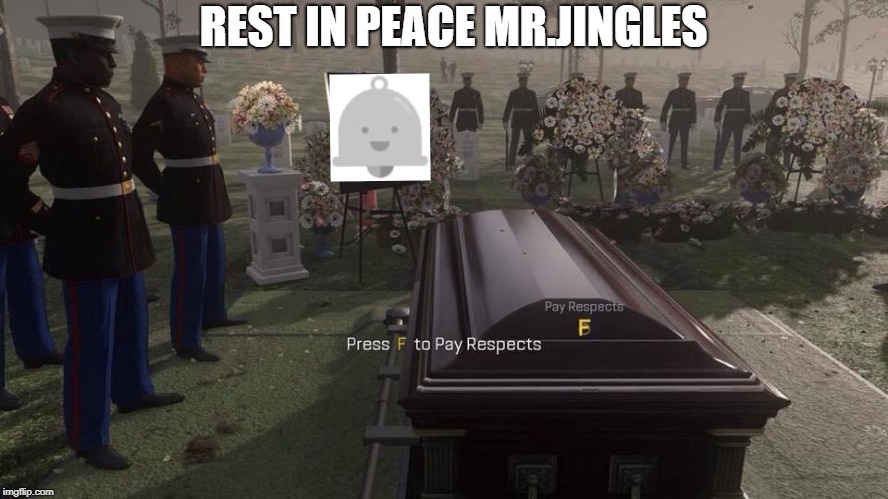 Press F to Pay Respects | REST IN PEACE MR.JINGLES | image tagged in press f to pay respects | made w/ Imgflip meme maker