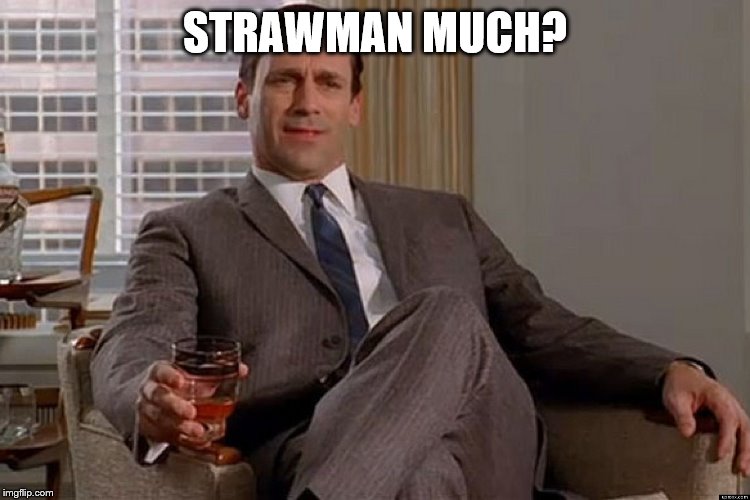 madmen | STRAWMAN MUCH? | image tagged in madmen | made w/ Imgflip meme maker