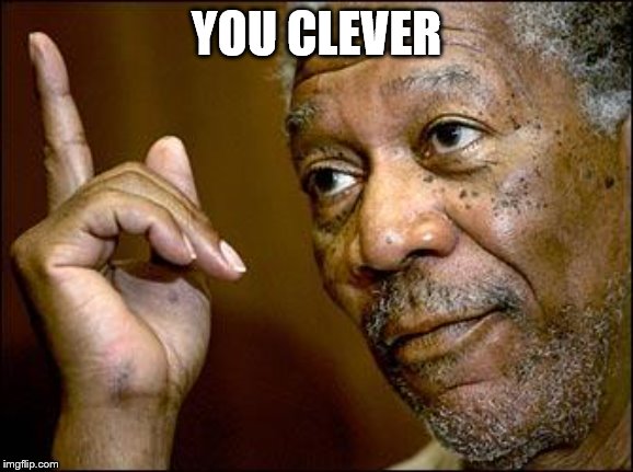 This Morgan Freeman | YOU CLEVER | image tagged in this morgan freeman | made w/ Imgflip meme maker