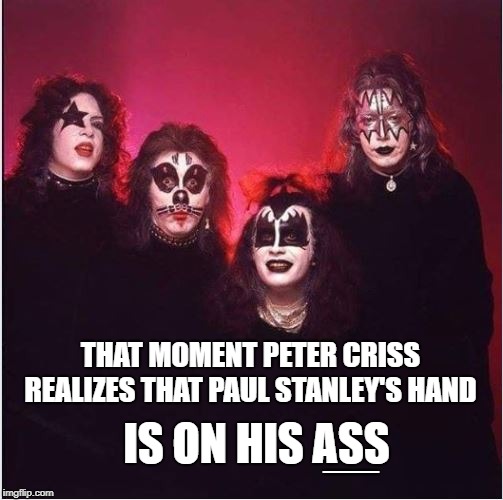 THAT MOMENT PETER CRISS REALIZES THAT PAUL STANLEY'S HAND; __; IS ON HIS ASS | image tagged in kiss | made w/ Imgflip meme maker