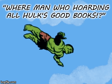 "WHERE MAN WHO HOARDING ALL HULK'S GOOD BOOKS!?" | image tagged in gifs | made w/ Imgflip video-to-gif maker