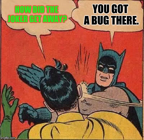 Batman Slapping Robin Meme | HOW DID THE JOKER GET AWAY? YOU GOT A BUG THERE. | image tagged in memes,batman slapping robin | made w/ Imgflip meme maker
