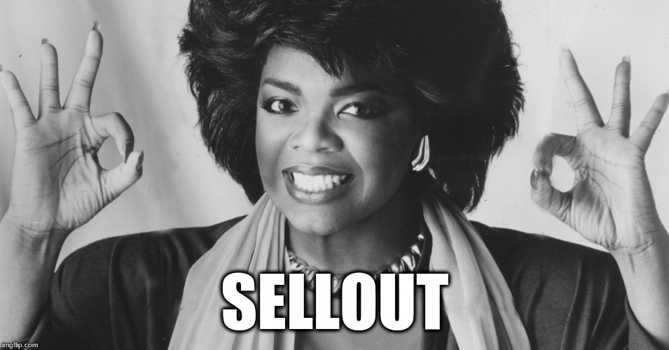 SELLOUT | image tagged in oprah 666 harpo | made w/ Imgflip meme maker