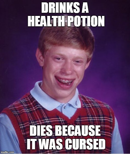 Bad Luck Brian | DRINKS A HEALTH POTION; DIES BECAUSE IT WAS CURSED | image tagged in memes,bad luck brian | made w/ Imgflip meme maker