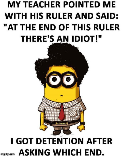 Intelligence is a crime... ;) | . | image tagged in funny,memes,teacher,minion | made w/ Imgflip meme maker