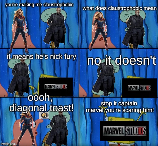 Only Captain Marvel Watchers Understand | what does claustrophobic mean; you're making me claustrophobic; it means he's nick fury; no it doesn't; oooh, diagonal toast! stop it captain marvel you're scaring him! | image tagged in stop it patrick you're scaring him | made w/ Imgflip meme maker