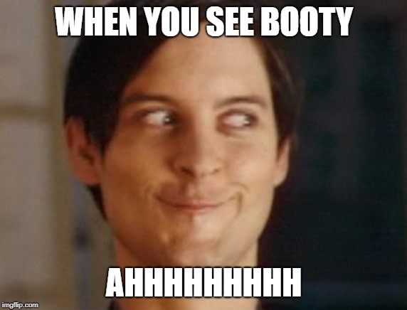 Spiderman Peter Parker Meme | WHEN YOU SEE BOOTY; AHHHHHHHHH | image tagged in memes,spiderman peter parker | made w/ Imgflip meme maker