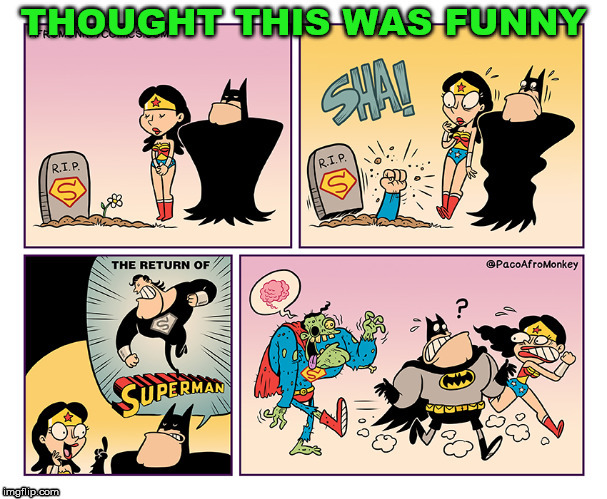 When Superman died | image tagged in superman,batman,wonder woman,zombie | made w/ Imgflip meme maker