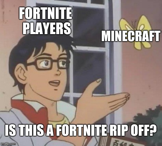 fornite is a minecraft rip off | FORTNITE PLAYERS; MINECRAFT; IS THIS A FORTNITE RIP OFF? | image tagged in memes,is this a pigeon,fortnite,minecraft | made w/ Imgflip meme maker
