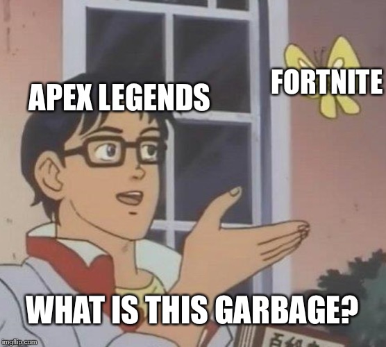 Is This A Pigeon | FORTNITE; APEX LEGENDS; WHAT IS THIS GARBAGE? | image tagged in memes,is this a pigeon | made w/ Imgflip meme maker