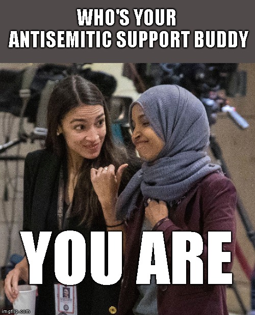 The Love Story Only Washington Could Write | WHO'S YOUR ANTISEMITIC SUPPORT BUDDY; YOU ARE | image tagged in aoc,ilhan omar,alexandria ocasio-cortez,antis,antisemitic | made w/ Imgflip meme maker