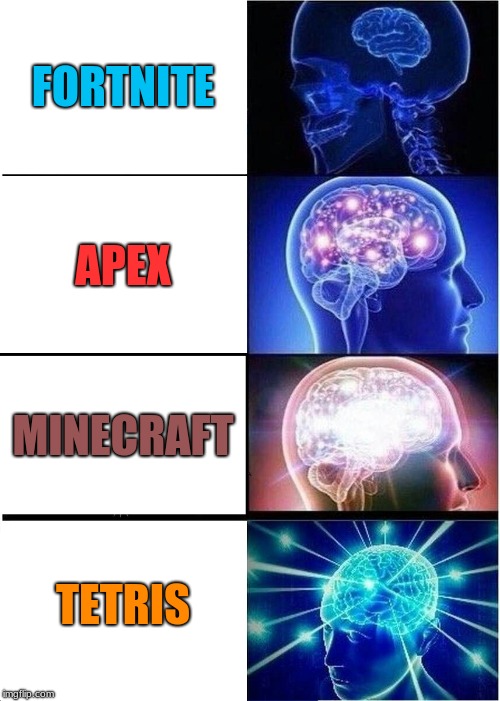 Expanding Brain | FORTNITE; APEX; MINECRAFT; TETRIS | image tagged in memes,expanding brain | made w/ Imgflip meme maker
