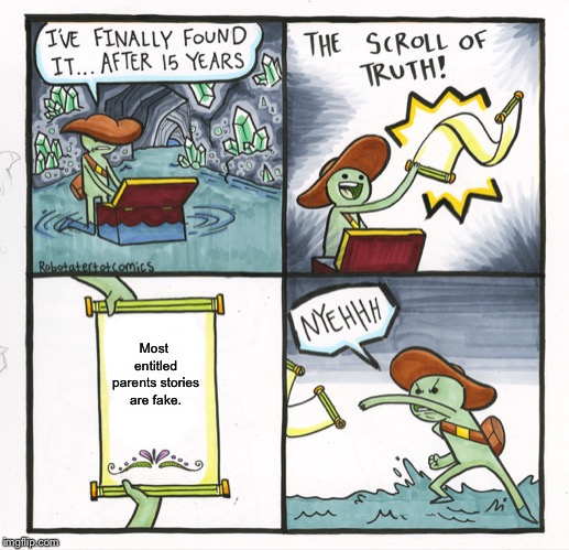The Scroll Of Truth Meme | Most entitled parents stories are fake. | image tagged in memes,the scroll of truth,entitledparentsmemes | made w/ Imgflip meme maker