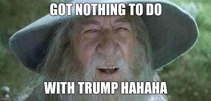 Hahaha, your magic is useless | GOT NOTHING TO DO WITH TRUMP HAHAHA | image tagged in hahaha your magic is useless | made w/ Imgflip meme maker