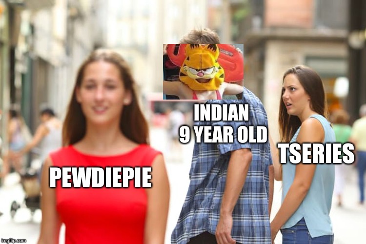 Distracted Boyfriend | INDIAN 9 YEAR OLD; TSERIES; PEWDIEPIE | image tagged in memes,distracted boyfriend | made w/ Imgflip meme maker