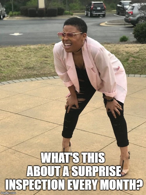 Black woman squinting | WHAT'S THIS ABOUT A SURPRISE INSPECTION EVERY MONTH? | image tagged in black woman squinting | made w/ Imgflip meme maker