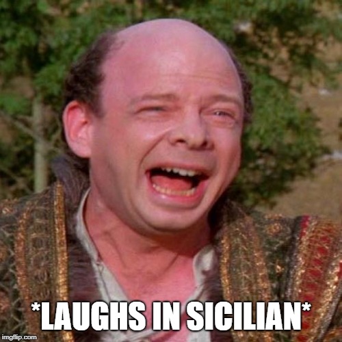 *Laughs in Sicilian* | *LAUGHS IN SICILIAN* | image tagged in princess bride,princess bride vizzini,vizzini | made w/ Imgflip meme maker