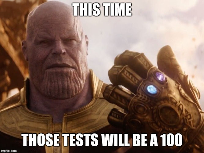 Thanos Smile | THIS TIME; THOSE TESTS WILL BE A 100 | image tagged in thanos smile | made w/ Imgflip meme maker