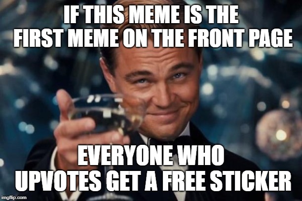 Help me get 60,000 points | IF THIS MEME IS THE FIRST MEME ON THE FRONT PAGE; EVERYONE WHO UPVOTES GET A FREE STICKER | image tagged in memes,leonardo dicaprio cheers | made w/ Imgflip meme maker