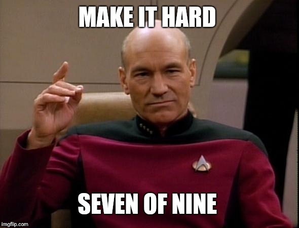 Picard Make it so | MAKE IT HARD SEVEN OF NINE | image tagged in picard make it so | made w/ Imgflip meme maker