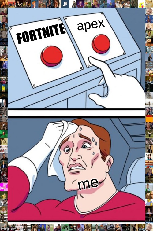 Two Buttons Meme | apex; FORTNITE; me | image tagged in memes,two buttons | made w/ Imgflip meme maker