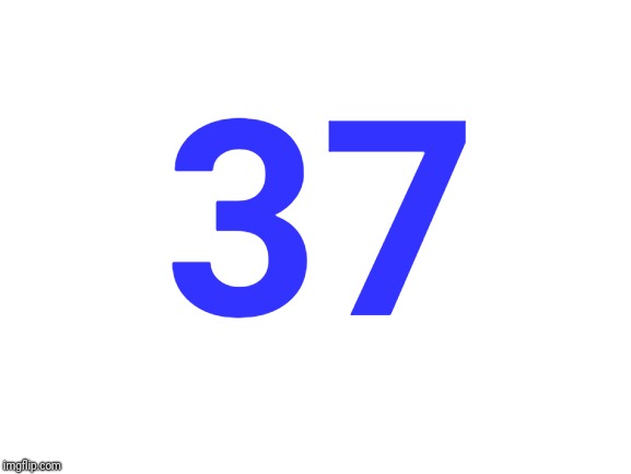For some reason, just looking at this number makes me smile | 37 | image tagged in blank white template,number | made w/ Imgflip meme maker