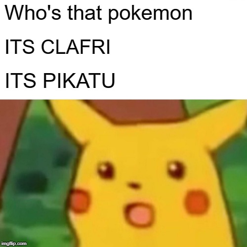 Surprised Pikachu Meme | Who's that pokemon; ITS CLAFRI; ITS PIKATU | image tagged in memes,surprised pikachu | made w/ Imgflip meme maker