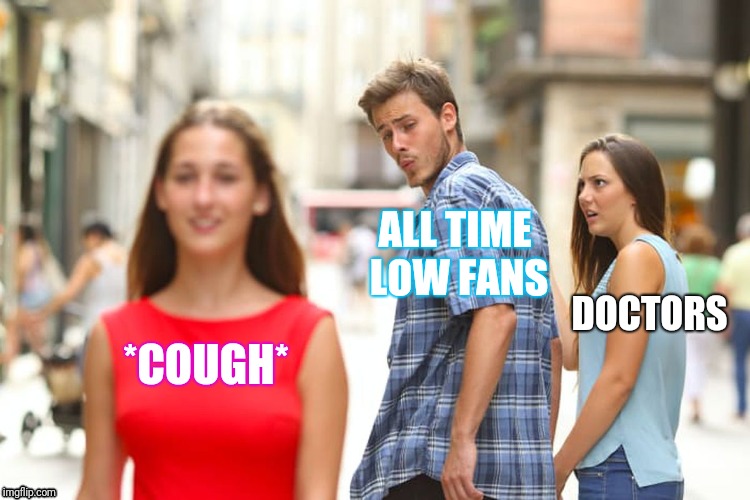 Distracted Boyfriend Meme | ALL TIME LOW FANS; DOCTORS; *COUGH* | image tagged in memes,distracted boyfriend | made w/ Imgflip meme maker