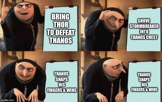Gru's Plan | SHOVE STORMBREAKER INTO THANOS CHEST; BRING THOR TO DEFEAT THANOS; THANOS SNAPS HIS FINGERS & WINS; THANOS SNAPS HIS FINGERS & WINS | image tagged in gru's plan,thanos,thor,avengers,marvel | made w/ Imgflip meme maker
