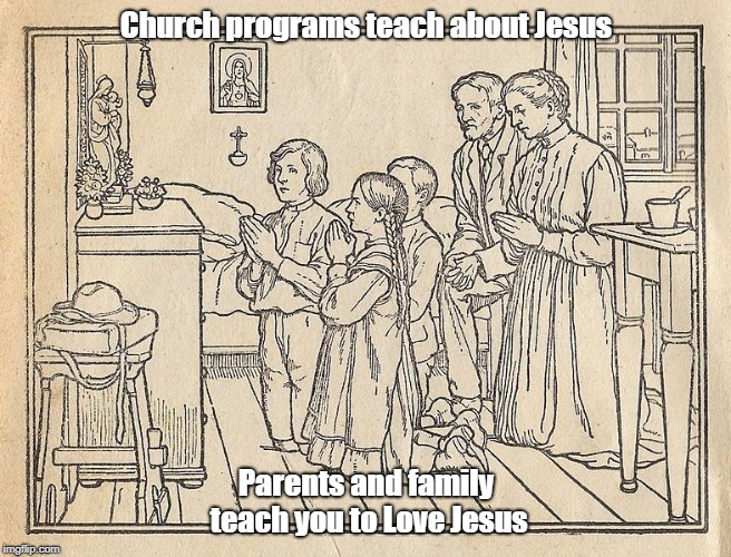 Prayer | Church programs teach about Jesus; Parents and family teach you to Love Jesus | image tagged in prayer | made w/ Imgflip meme maker