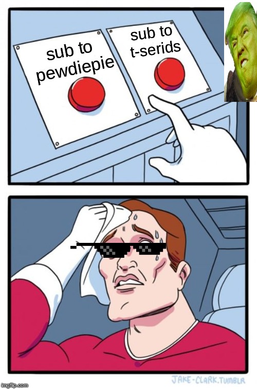 Two Buttons Meme | sub to t-serids; sub to pewdiepie | image tagged in memes,two buttons | made w/ Imgflip meme maker