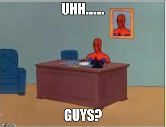 Spiderman Computer Desk Meme | UHH....... GUYS? | image tagged in memes,spiderman computer desk,spiderman | made w/ Imgflip meme maker