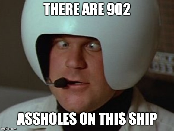 Spaceballs Asshole | THERE ARE 902 ASSHOLES ON THIS SHIP | image tagged in spaceballs asshole | made w/ Imgflip meme maker