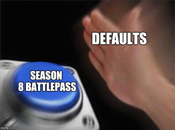 Blank Nut Button | DEFAULTS; SEASON 8 BATTLEPASS | image tagged in memes,blank nut button | made w/ Imgflip meme maker