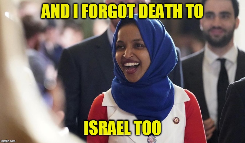 Rep. Ilhan Omar | AND I FORGOT DEATH TO ISRAEL TOO | image tagged in rep ilhan omar | made w/ Imgflip meme maker