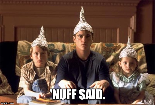 tin foil hats | 'NUFF SAID. | image tagged in tin foil hats | made w/ Imgflip meme maker