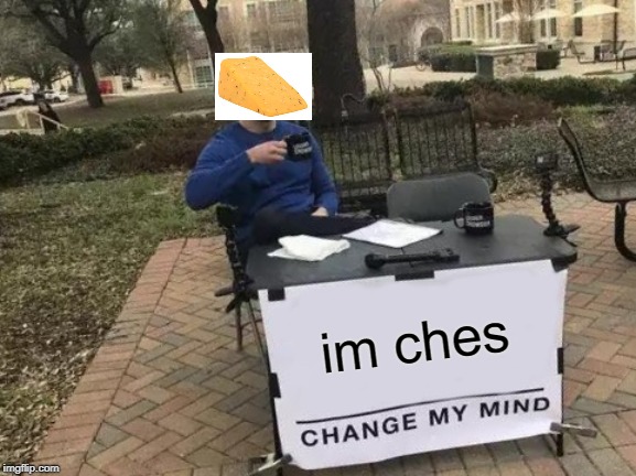 Change My Mind | im ches | image tagged in memes,change my mind,loyal cheesehead | made w/ Imgflip meme maker