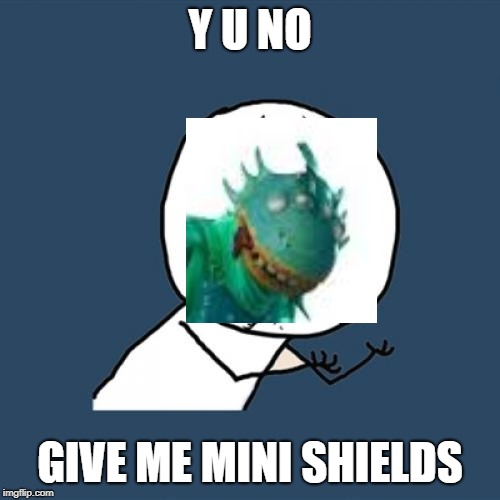 Y U No | Y U NO; GIVE ME MINI SHIELDS | image tagged in memes,y u no | made w/ Imgflip meme maker