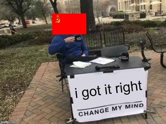 stalinism | i got it right | image tagged in memes,change my mind | made w/ Imgflip meme maker