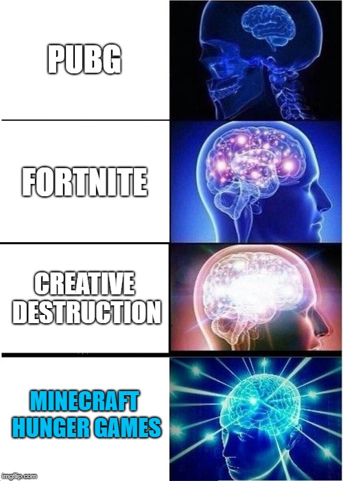Expanding Brain | PUBG; FORTNITE; CREATIVE DESTRUCTION; MINECRAFT HUNGER GAMES | image tagged in memes,expanding brain | made w/ Imgflip meme maker