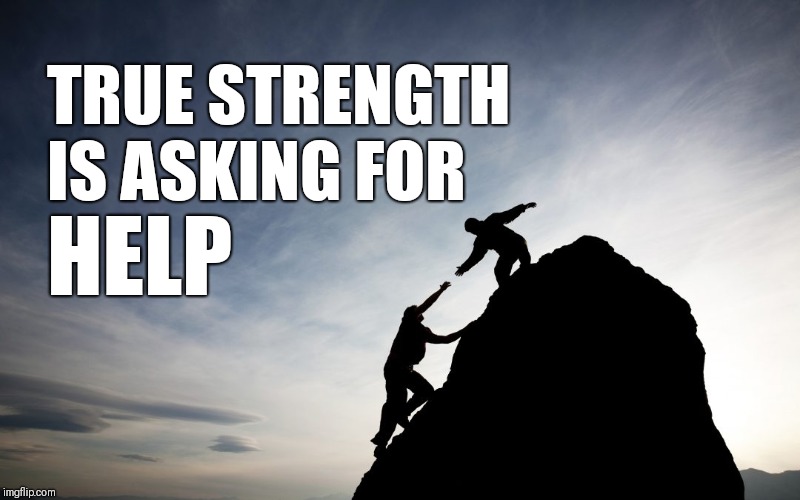 TRUE STRENGTH IS ASKING FOR; HELP | made w/ Imgflip meme maker