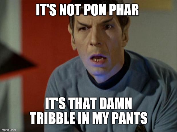 Shocked Spock  | IT'S NOT PON PHAR IT'S THAT DAMN TRIBBLE IN MY PANTS | image tagged in shocked spock | made w/ Imgflip meme maker